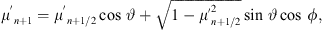 $$ {{\mu }^{\prime}_{n+1}={{\mu }^{\prime}_{n+1/2}\mathrm{cos}\enspace \vartheta +\sqrt{1-{{\mu }^{\prime}_{n+1/2}^2}\mathrm{sin}\enspace \vartheta \mathrm{cos}\enspace \phi, $$