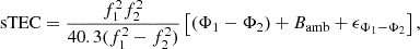 $$ \mathrm{sTEC}=\frac{{f}_1^2{f}_2^2}{40.3({f}_1^2-{f}_2^2)}\left[({\mathrm{\Phi }}_1-{\mathrm{\Phi }}_2)+{B}_{\mathrm{amb}}+{\epsilon }_{{\mathrm{\Phi }}_1-{\mathrm{\Phi }}_2}\right], $$