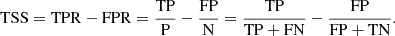 $$ \mathrm{TSS}=\mathrm{TPR}-\mathrm{FPR}=\frac{\mathrm{TP}}{\mathrm{P}}-\frac{\mathrm{FP}}{\mathrm{N}}=\frac{\mathrm{TP}}{\mathrm{TP}+\mathrm{FN}}-\frac{\mathrm{FP}}{\mathrm{FP}+\mathrm{TN}}. $$
