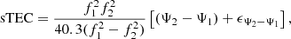 $$ \mathrm{sTEC}=\frac{{f}_1^2{f}_2^2}{40.3({f}_1^2-{f}_2^2)}\left[\left({\mathrm{\Psi }}_2-{\mathrm{\Psi }}_1\right)+{\epsilon }_{{\mathrm{\Psi }}_2-{\mathrm{\Psi }}_1}\right], $$