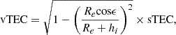 $$ \mathrm{vTEC}=\sqrt{1-{\left(\frac{{R}_e\mathrm{cos}\epsilon }{{R}_e+{h}_i}\right)}^2}\times \mathrm{sTEC}, $$