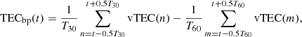$$ {\mathrm{TEC}}_{\mathrm{bp}}(t)=\frac{1}{{T}_{30}}\sum_{n=t-0.5{T}_{30}}^{t+0.5{T}_{30}} \mathrm{v}\mathrm{TEC}(n)-\frac{1}{{T}_{60}}\sum_{m=t-0.5{T}_{60}}^{t+0.5{T}_{60}} \mathrm{v}\mathrm{TEC}(m), $$