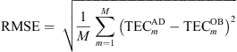 $$ \mathrm{RMSE}=\enspace \sqrt{\frac{1}{M}\sum_{m=1}^M{\left({\mathrm{TEC}}_m^{\mathrm{AD}}-{\mathrm{TEC}}_m^{\mathrm{OB}}\right)}^2} $$