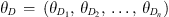 $ {\theta }_D\enspace =\enspace ({\theta }_{{D}_1},\enspace {\theta }_{{D}_2},\enspace \dots,\enspace {\theta }_{{D}_n})$