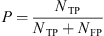 $ P=\frac{{N}_{\mathrm{TP}}}{{N}_{\mathrm{TP}}+{N}_{\mathrm{FP}}}$