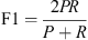 $ \mathrm{F}1=\frac{2{PR}}{P+R}$