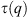 $ \tau (q)$