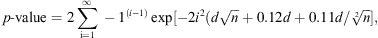 $$ p\mathbf{Error:02010} \mathrm{value}=2\sum_{\mathrm{i}=1}^{\infty } -{1}^{(i-1)}\mathrm{exp}[-2{i}^2(d\sqrt{n}+0.12d+0.11d/\sqrt[2]{n}], $$