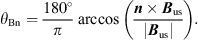 $$ {\theta }_{\mathrm{Bn}}=\frac{180{}^{\circ} }{\pi }\mathrm{arccos}\left(\frac{{n}\times {{B}}_{\mathrm{us}}}{\left|{{B}}_{\mathrm{us}}\right|}\right). $$