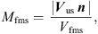$$ {M}_{\mathrm{fms}}=\enspace \frac{\left|{{V}}_{\mathrm{us}}\enspace {n}\enspace \right|}{{V}_{\mathrm{fms}}}, $$
