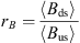 $$ {r}_B=\frac\left\langle {B}_{\mathrm{ds}}\right\rangle\enspace }\left\langle {B}_{\mathrm{us}}\right\rangle\enspace } $$