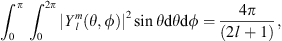 $$ {\int }_0^{\pi } {\int }_0^{2\pi } |{Y}_l^m(\theta,\phi ){|}^2\mathrm{sin}\theta \mathrm{d}\theta \mathrm{d}\phi =\frac{4\pi }{(2l+1)}, $$