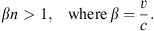 $$ \enspace \begin{array}{cc}{\beta n}>1,& \mathrm{where}\enspace \beta =\frac{v}{c}.\end{array} $$