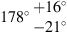 $ 178\mathrm{{}^{\circ} }\begin{array}{c}+16\mathrm{{}^{\circ} }\\ -21\mathrm{{}^{\circ} }\end{array}$
