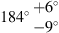 $ 184\mathrm{{}^{\circ} }\begin{array}{c}+6\mathrm{{}^{\circ} }\\ -9\mathrm{{}^{\circ} }\end{array}$