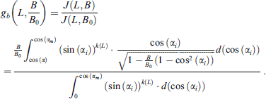 Mathematical equation: $$ {g}_b\left(L,\frac{B}{{B}_0}\right)=\frac{J\left(L,B\right)}{J\left(L,{B}_0\right)}=\frac{\frac{B}{{B}_0}\underset{\mathrm{cos}\left(\alpha \right)}{\overset{\mathrm{cos}\left({\alpha }_m\right)}{\int }}{\left(\mathrm{sin}\left({\alpha }_i\right)\right)}^{k(L)}\cdot \enspace \frac{\mathrm{cos}\left({\alpha }_i\right)}{\sqrt{1-\frac{B}{{B}_0}\left(1-{\mathrm{cos}}^2\left({\alpha }_i\right)\right)}}d\left(\mathrm{cos}\left({\alpha }_i\right)\right)}{\underset{0}{\overset{\mathrm{cos}\left({\alpha }_m\right)}{\int }}{\left(\mathrm{sin}\left({\alpha }_i\right)\right)}^{k(L)}\cdot d\left(\mathrm{cos}\left({\alpha }_i\right)\right)}\enspace. $$