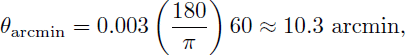 Mathematical equation: $$ \begin{aligned} \theta _{\text{ arcmin}} = 0.003 \left( \frac{180}{\pi } \right) 60 \approx 10.3~\text{ arcmin}, \end{aligned} $$