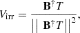 Mathematical equation: $$ {V}_{\mathrm{irr}}=\frac{{\mathbf{B}}^{\dagger }T}{{\left|\left|\enspace {\mathbf{B}}^{\dagger }T\right|\right|}^2}, $$