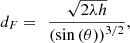 Mathematical equation: $$ {d}_F=\enspace \frac{\sqrt{2{\lambda h}}}{{\left(\mathrm{sin}\left(\theta \right)\right)}^{3/2}}, $$