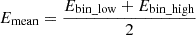 Mathematical equation: $ {E}_{\mathrm{mean}}=\frac{{E}_{\mathrm{bin\_low}}+{E}_{\mathrm{bin\_high}}}{2}$