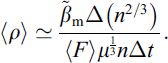 Mathematical equation: $$ \left\langle \rho \right\rangle\simeq \frac{{\stackrel{\tilde }{\beta }}_{\mathrm{m}}\Delta \left({n}^{2/3}\right)}\left\langle F\right\rangle{\mu }^{\frac{1}{3}}n\Delta t}. $$