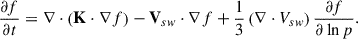 Mathematical equation: $$ \begin{aligned} \frac{\partial f}{\partial t} = \nabla \cdot \left( \mathbf K \cdot \nabla f \right) - \mathbf V _{sw} \cdot \nabla f + \frac{1}{3} \left( \nabla \cdot V_{sw} \right) \frac{\partial f}{\partial \ln p}. \end{aligned} $$