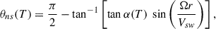 Mathematical equation: $$ \begin{aligned} \theta _{ns}(T) = \frac{\pi }{2} - \tan ^{-1} \left[ \tan \alpha (T) ~ \sin \left( \frac{\Omega r}{V_{sw}} \right) \right], \end{aligned} $$