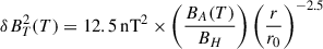 Mathematical equation: $$ \begin{aligned} \delta B^2_T (T) = 12.5\,\mathrm{nT} ^2 \times \left(\frac{B_A (T)}{B_H}\right)\left(\frac{r}{r_0}\right)^{-2.5} \end{aligned} $$