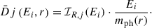 Mathematical equation: $$ \begin{aligned} \bar{D}{j}\left(E_i, r\right) = \mathcal{I} _{R,j}(E_i) \cdot \frac{E_i}{m_{\mathrm{ph} }(r)}\cdot \end{aligned} $$