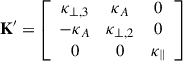 Mathematical equation: $$ \begin{aligned} \mathbf K^{\prime } =\left[\begin{array}{ccc} \kappa _{\perp ,3}&\kappa _{A}&0\\ -\kappa _{A}&\kappa _{\perp ,2}&0\\ 0&0&\kappa _{\parallel }\end{array}\right] \end{aligned} $$