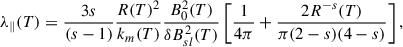 Mathematical equation: $$ \begin{aligned} \lambda _{\parallel }(T) = \frac{3s}{\left(s - 1\right)}\frac{R(T)^2}{k_m(T)}\frac{B^2_0(T)}{\delta {B^2_{sl}(T)}}\left[\frac{1}{4{\pi }} + \frac{2R^{-s}(T)}{{\pi }(2 - s)(4 - s)}\right], \end{aligned} $$