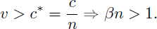 Mathematical equation: $$ \begin{aligned} v>c^* = \frac{c}{n}\Rightarrow \beta n>1. \end{aligned} $$