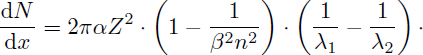 Mathematical equation: $$ \begin{aligned} \frac{\mathrm{d}N}{\mathrm{d}x} = 2\pi \alpha Z^2 \cdot \left(1-\frac{1}{\beta ^2n^2}\right) \cdot \left(\frac{1}{\lambda _1} - \frac{1}{\lambda _2}\right)\cdot \end{aligned} $$